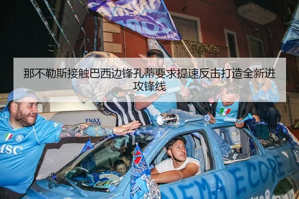 那不勒斯接触巴西边锋孔蒂要求提速反击打造全新进攻锋线